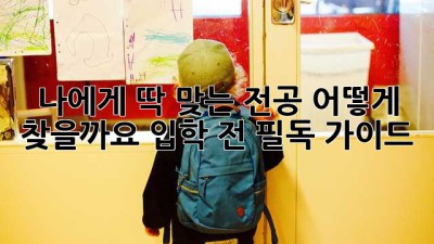 나에게 딱 맞는 전공, 어떻게 찾을까요? 입학 전 필독 가이드
