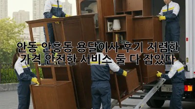 안동 안흥동 용달이사 후기: 저렴한 가격? 안전한 서비스? 둘 다 잡았다! 🥳
